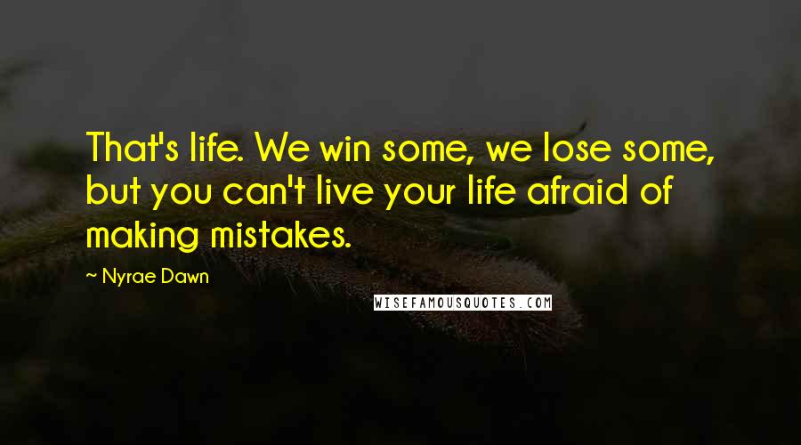 Nyrae Dawn Quotes: That's life. We win some, we lose some, but you can't live your life afraid of making mistakes.