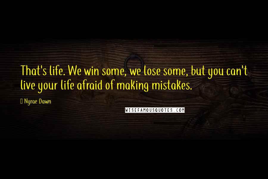 Nyrae Dawn Quotes: That's life. We win some, we lose some, but you can't live your life afraid of making mistakes.