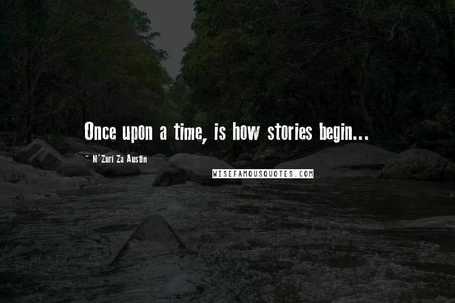 N'Zuri Za Austin Quotes: Once upon a time, is how stories begin...