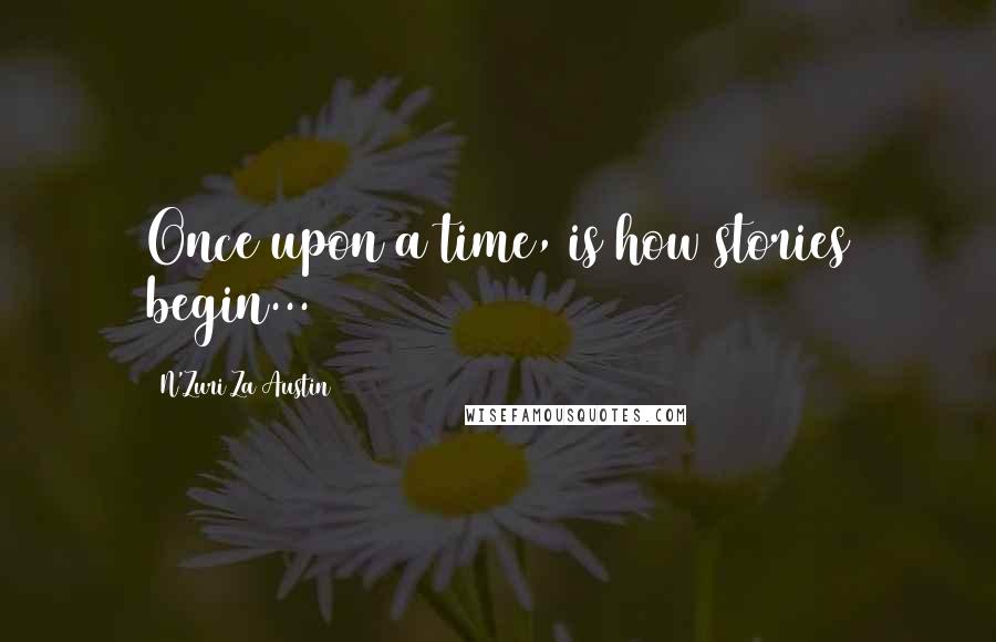N'Zuri Za Austin Quotes: Once upon a time, is how stories begin...