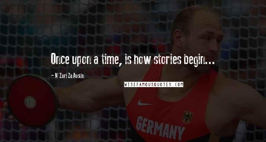 N'Zuri Za Austin Quotes: Once upon a time, is how stories begin...