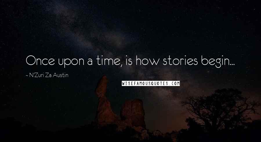 N'Zuri Za Austin Quotes: Once upon a time, is how stories begin...