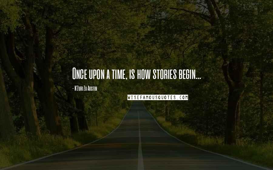 N'Zuri Za Austin Quotes: Once upon a time, is how stories begin...