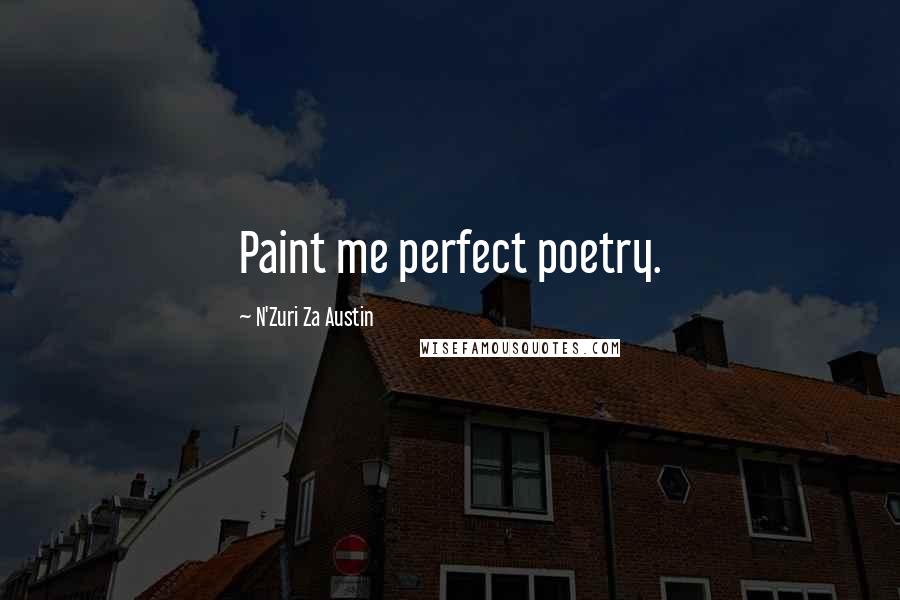 N'Zuri Za Austin Quotes: Paint me perfect poetry.