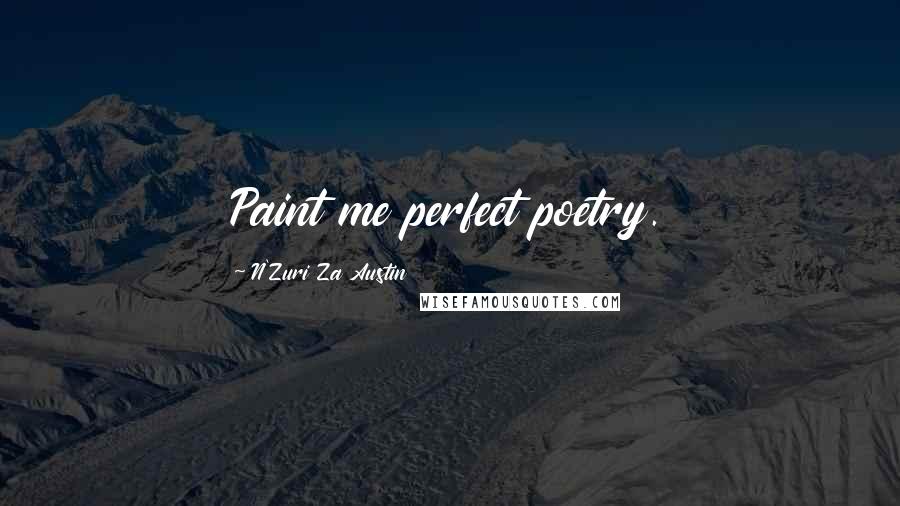 N'Zuri Za Austin Quotes: Paint me perfect poetry.