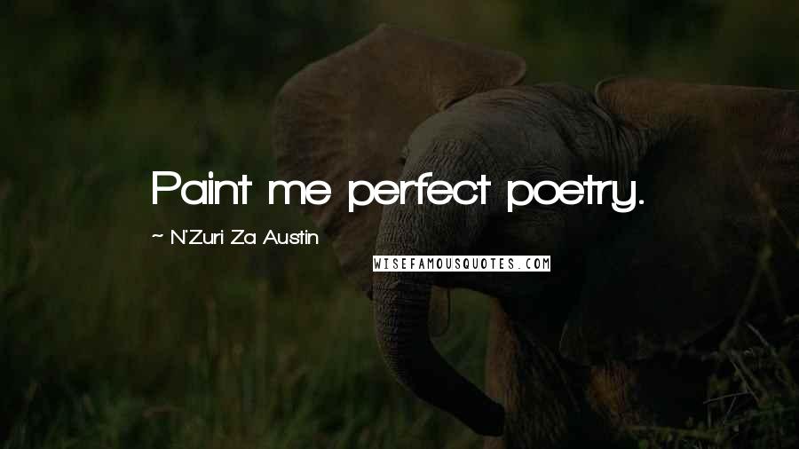 N'Zuri Za Austin Quotes: Paint me perfect poetry.