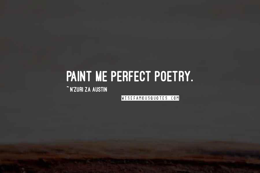 N'Zuri Za Austin Quotes: Paint me perfect poetry.