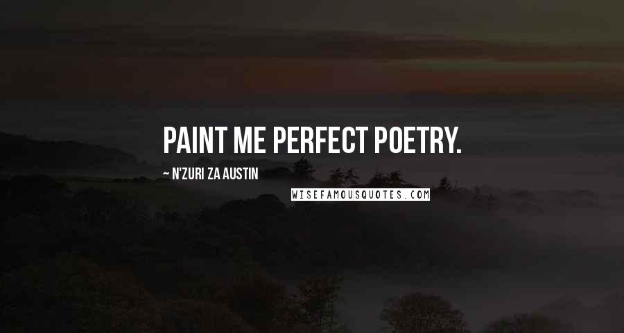 N'Zuri Za Austin Quotes: Paint me perfect poetry.
