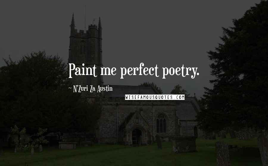 N'Zuri Za Austin Quotes: Paint me perfect poetry.