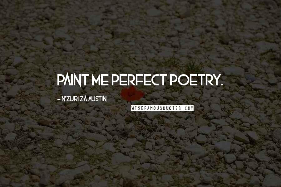 N'Zuri Za Austin Quotes: Paint me perfect poetry.