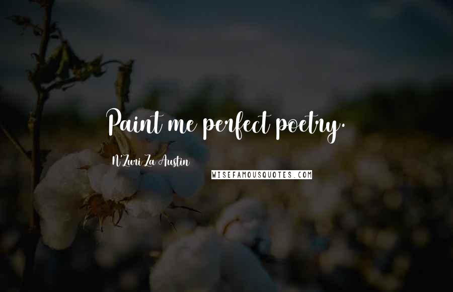 N'Zuri Za Austin Quotes: Paint me perfect poetry.
