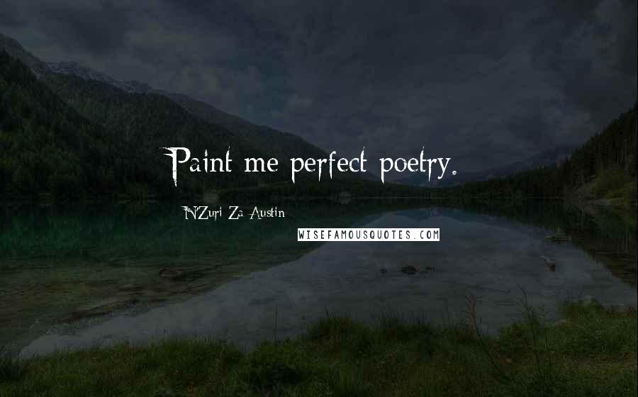 N'Zuri Za Austin Quotes: Paint me perfect poetry.