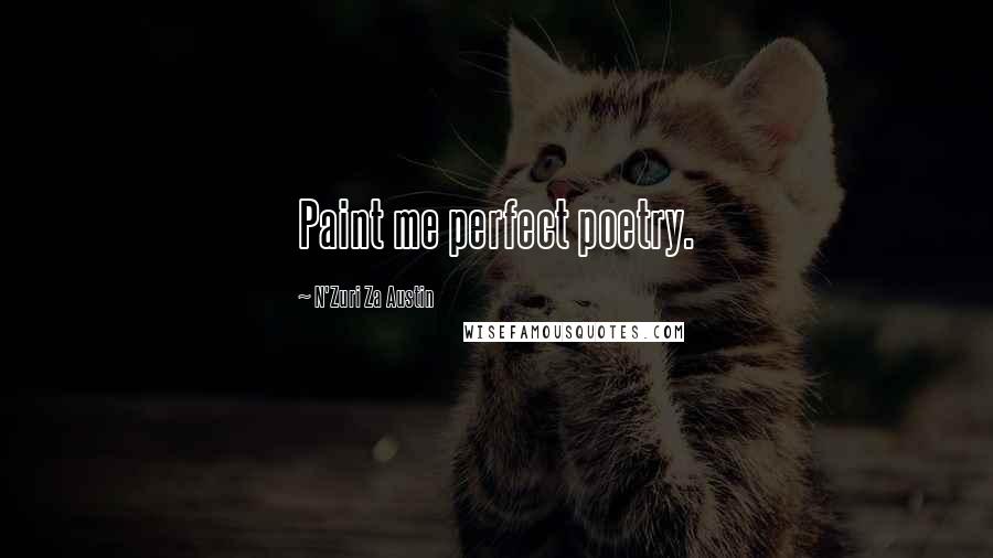 N'Zuri Za Austin Quotes: Paint me perfect poetry.