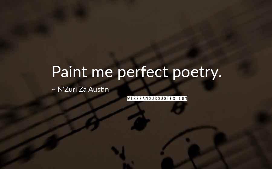N'Zuri Za Austin Quotes: Paint me perfect poetry.