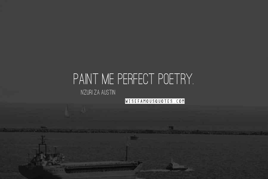 N'Zuri Za Austin Quotes: Paint me perfect poetry.