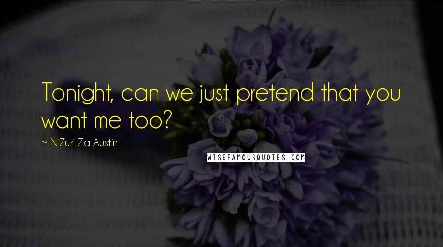 N'Zuri Za Austin Quotes: Tonight, can we just pretend that you want me too?