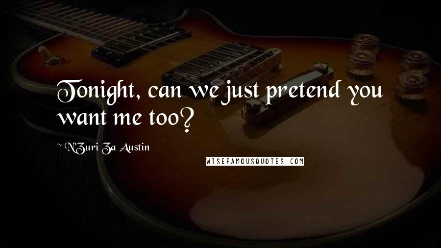 N'Zuri Za Austin Quotes: Tonight, can we just pretend you want me too?