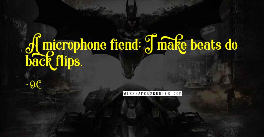 O.C. Quotes: A microphone fiend; I make beats do back flips.