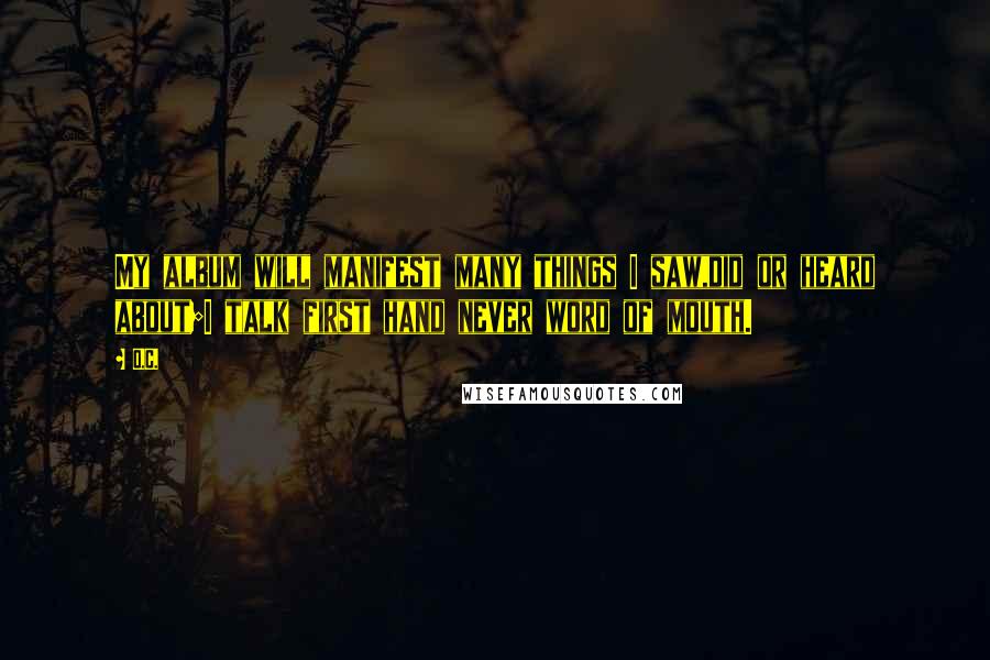 O.C. Quotes: My album will manifest many things I saw,did or heard about;I talk first hand never word of mouth.