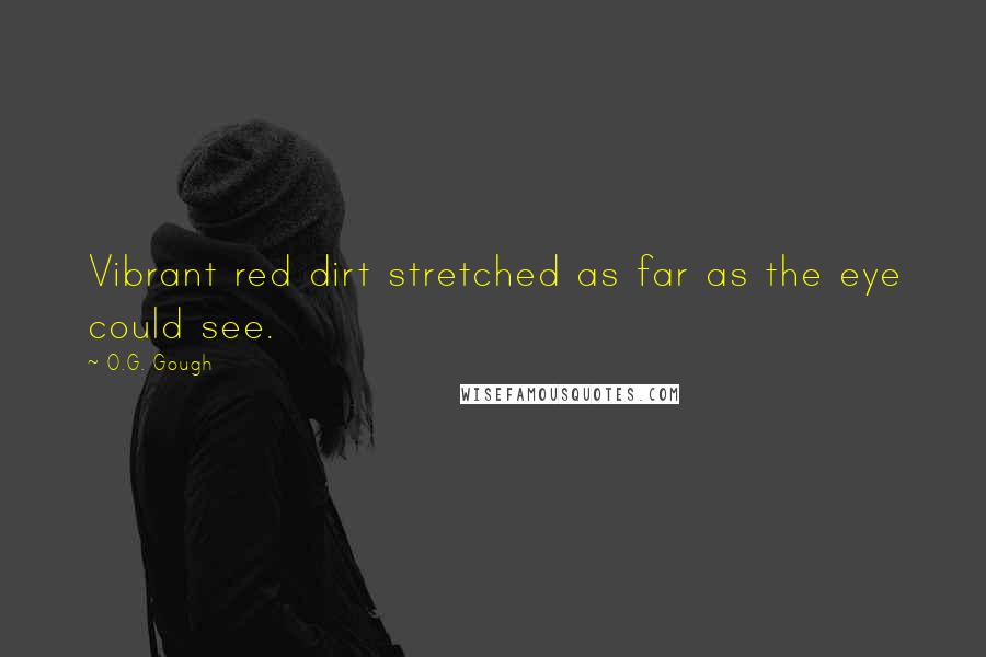 O.G. Gough Quotes: Vibrant red dirt stretched as far as the eye could see.