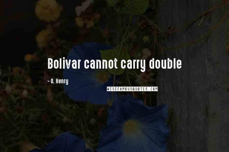 O. Henry Quotes: Bolivar cannot carry double