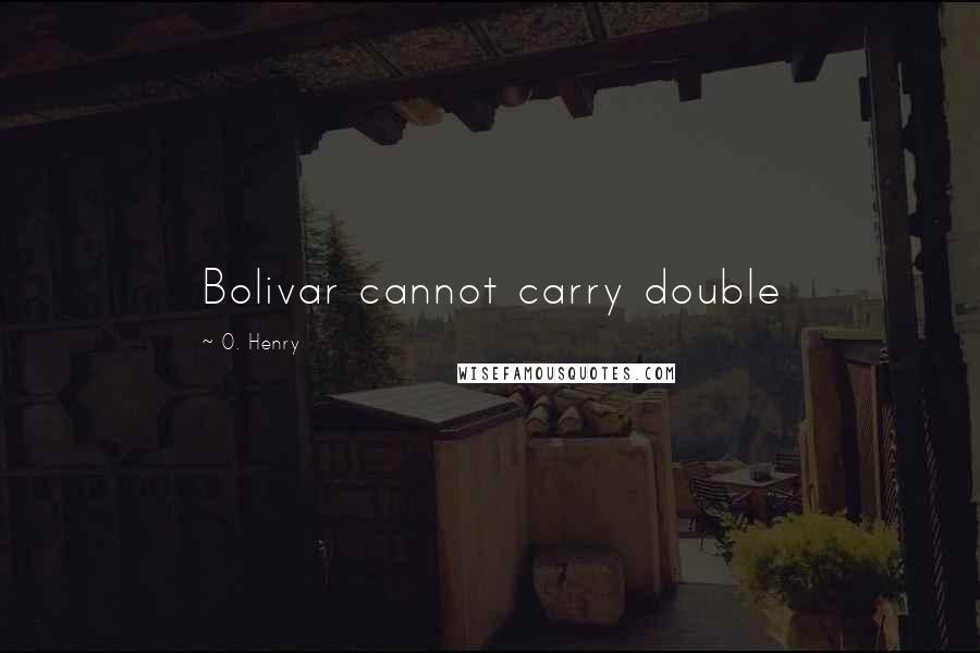 O. Henry Quotes: Bolivar cannot carry double