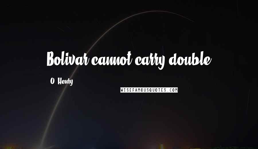 O. Henry Quotes: Bolivar cannot carry double