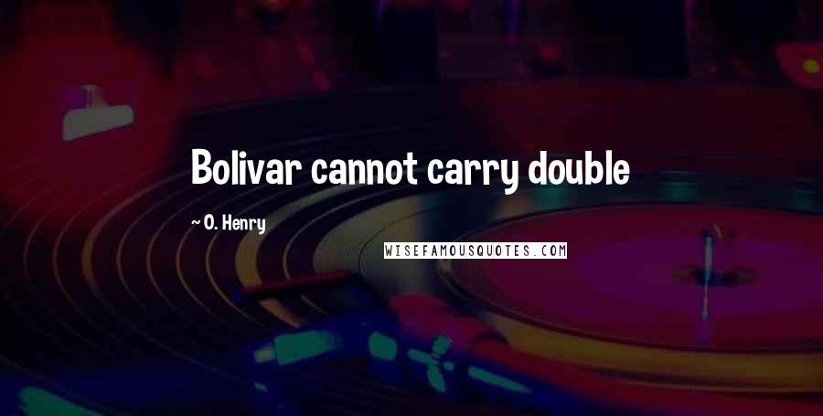O. Henry Quotes: Bolivar cannot carry double
