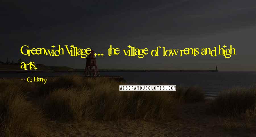 O. Henry Quotes: Greenwich Village ... the village of low rents and high arts.