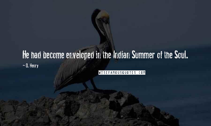 O. Henry Quotes: He had become enveloped in the Indian Summer of the Soul.