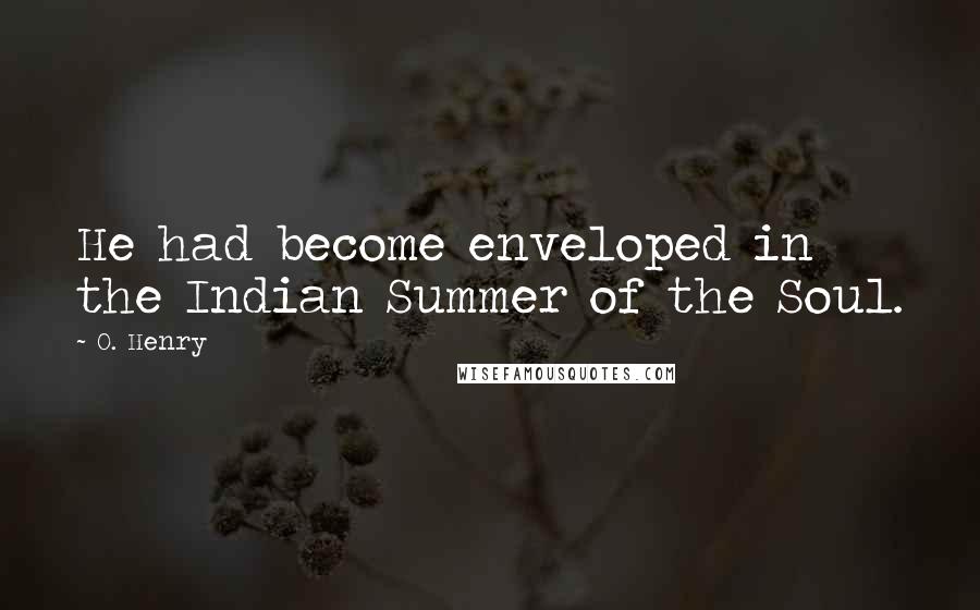 O. Henry Quotes: He had become enveloped in the Indian Summer of the Soul.