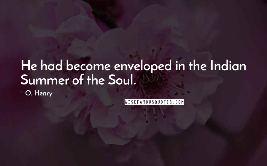 O. Henry Quotes: He had become enveloped in the Indian Summer of the Soul.