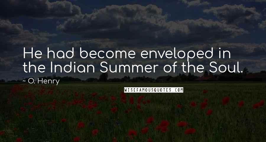 O. Henry Quotes: He had become enveloped in the Indian Summer of the Soul.