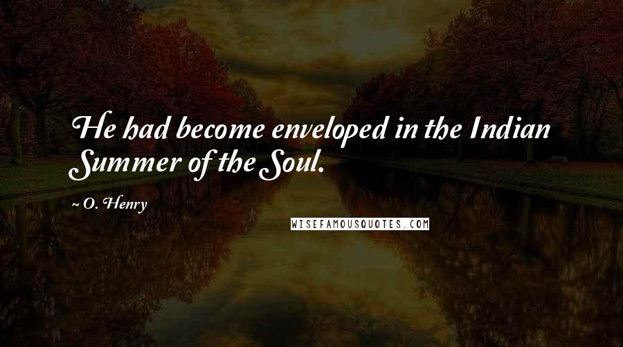 O. Henry Quotes: He had become enveloped in the Indian Summer of the Soul.