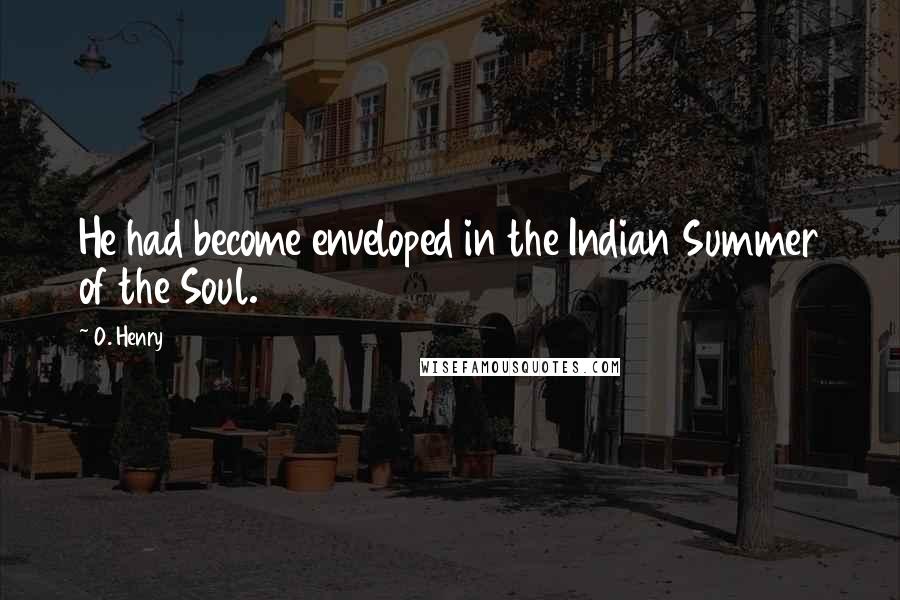 O. Henry Quotes: He had become enveloped in the Indian Summer of the Soul.