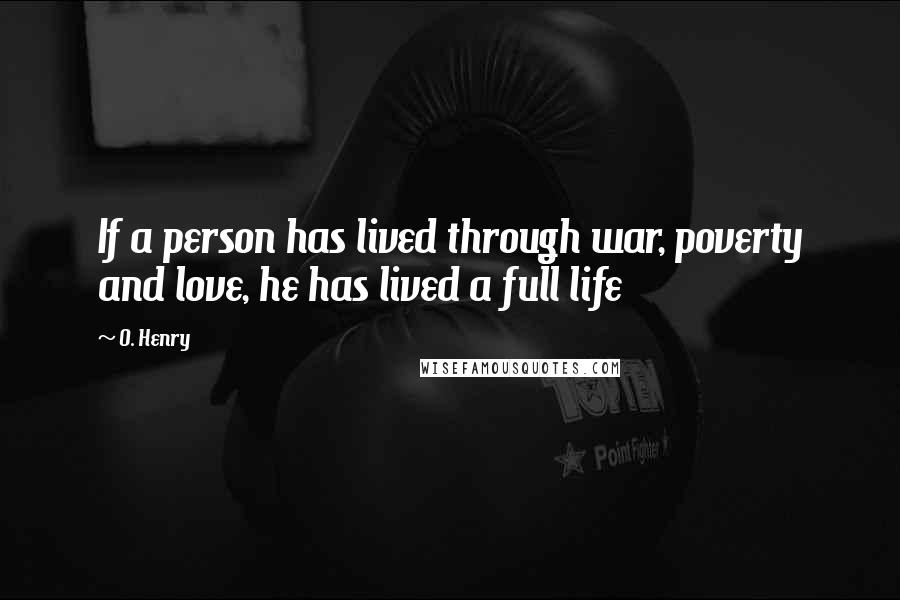 O. Henry Quotes: If a person has lived through war, poverty and love, he has lived a full life