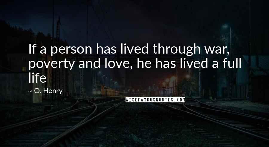 O. Henry Quotes: If a person has lived through war, poverty and love, he has lived a full life