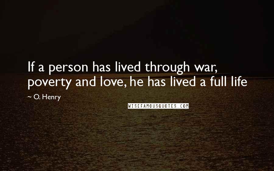 O. Henry Quotes: If a person has lived through war, poverty and love, he has lived a full life