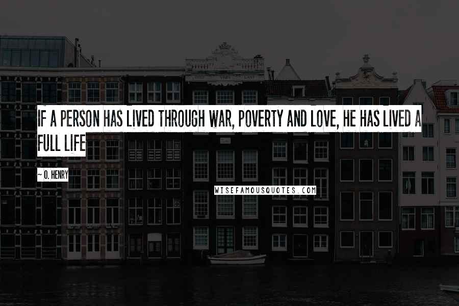 O. Henry Quotes: If a person has lived through war, poverty and love, he has lived a full life