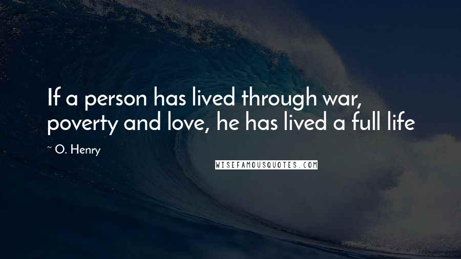 O. Henry Quotes: If a person has lived through war, poverty and love, he has lived a full life