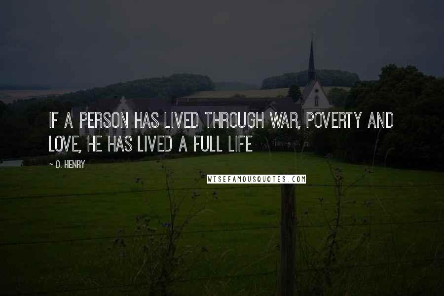 O. Henry Quotes: If a person has lived through war, poverty and love, he has lived a full life