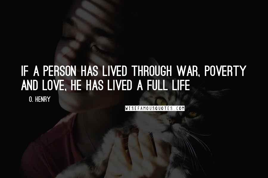 O. Henry Quotes: If a person has lived through war, poverty and love, he has lived a full life