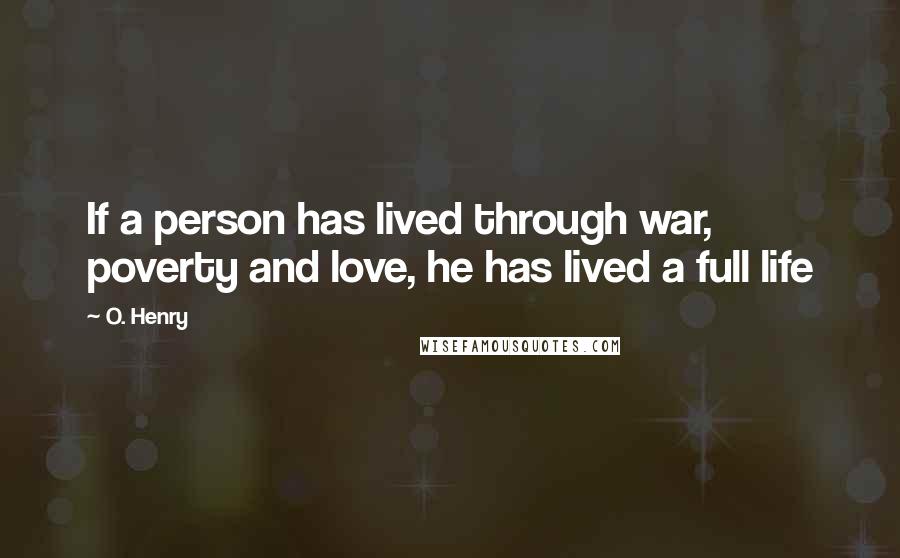 O. Henry Quotes: If a person has lived through war, poverty and love, he has lived a full life