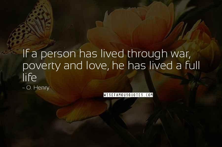 O. Henry Quotes: If a person has lived through war, poverty and love, he has lived a full life