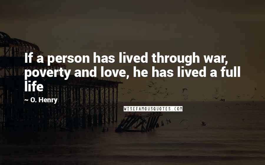 O. Henry Quotes: If a person has lived through war, poverty and love, he has lived a full life