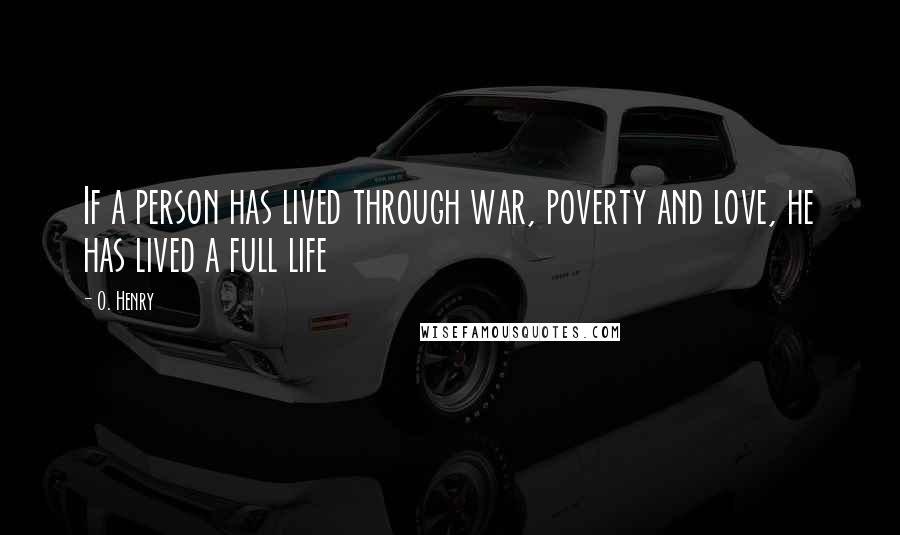 O. Henry Quotes: If a person has lived through war, poverty and love, he has lived a full life