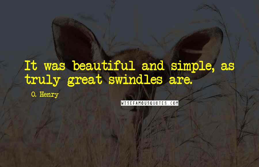 O. Henry Quotes: It was beautiful and simple, as truly great swindles are.