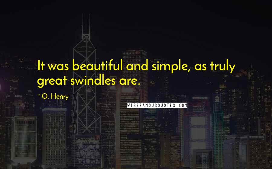 O. Henry Quotes: It was beautiful and simple, as truly great swindles are.