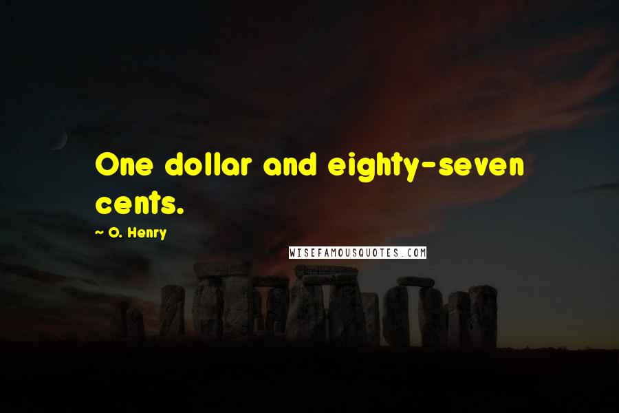 O. Henry Quotes: One dollar and eighty-seven cents.