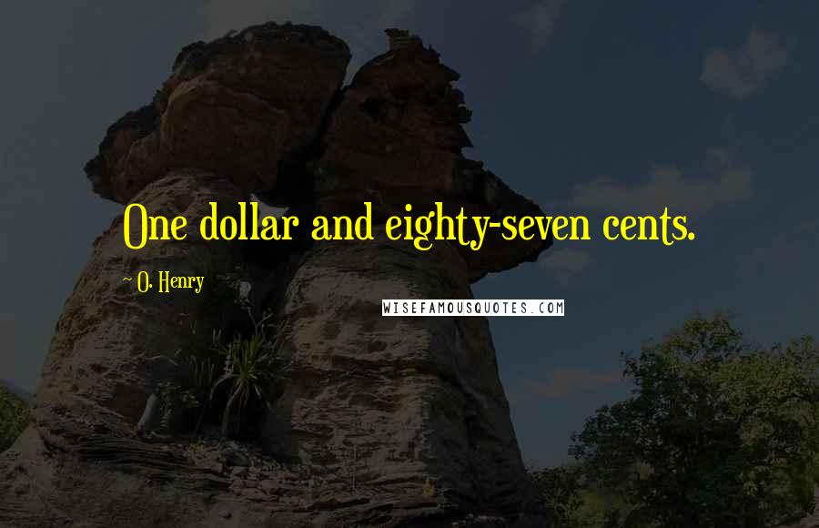 O. Henry Quotes: One dollar and eighty-seven cents.